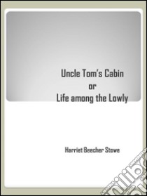 Uncle Tom’s Cabin. E-book. Formato EPUB ebook di Harriet Beecher Stowe