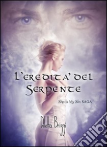 L'Eredità del SerpenteShe is my Sin SAGA #1. E-book. Formato EPUB ebook di Diletta Brizzi