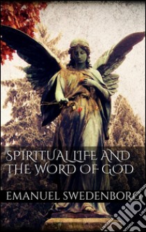 Spiritual life and the word of God. E-book. Formato Mobipocket ebook di Emanuel Swedenborg