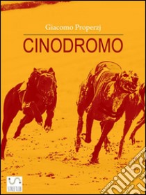 Cinodromo. E-book. Formato EPUB ebook di Giacomo Properzj