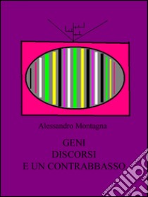 Geni, discorsi e un contrabbasso. E-book. Formato EPUB ebook di Alessandro Montagna