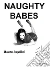 Naughty Babes. E-book. Formato Mobipocket ebook di Mauro Aquilini