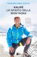 KALIPÈ LO SPIRITO DELLA MONTAGNA: La mia vita, le mie vette e la ricerca della felicità. E-book. Formato EPUB ebook