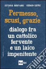 Permesso, scusi, grazie.: Dialogo fra un cattolico fervente e un laico impenitente. E-book. Formato EPUB ebook