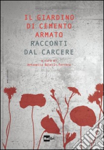 Il giardino di cemento armato: Racconti dal carcere. E-book. Formato EPUB ebook di Antonella Bolelli Ferrera