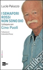 I semafori rossi non sono Dio.: Colloquio con Gino Paoli. E-book. Formato EPUB ebook