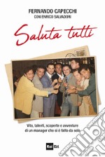 Saluta tutti: Vita, talenti, scoperte e avventure di un manager che si è fatto da solo. E-book. Formato EPUB