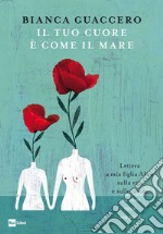 IL TUO CUORE È COME IL MARE: Lettera a mia figlia Alice sulla vita e sulle favole e su come nasce una perla. E-book. Formato EPUB ebook