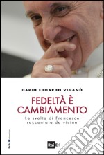 FEDELTÀ È CAMBIAMENTO: La svolta di Francesco raccontata da vicino. E-book. Formato EPUB ebook