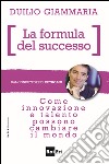 LA FORMULA DEL SUCCESSO: Come innovazione e talento possono cambiare il mondo. E-book. Formato EPUB ebook di Duilio Giammaria