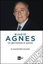 Biagio Agnes: Un giornalista al potere. E-book. Formato EPUB ebook