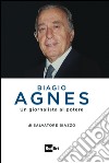 Biagio Agnes: Un giornalista al potere. E-book. Formato EPUB ebook