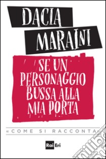 Se un personaggio bussa alla mia porta. E-book. Formato EPUB ebook di Dacia Maraini