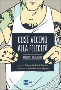 Così vicino alla felicità: Racconti dal carcere. E-book. Formato EPUB ebook di Autori Vari