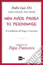 Non aver paura di perdonare: Il «confessore del Papa» si racconta. E-book. Formato EPUB ebook