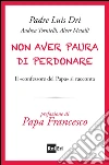 Non aver paura di perdonare. Il «confessore del papa» si racconta. E-book. Formato EPUB ebook di Dri Luis (padre)