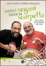 Anche i vegani fanno la scarpetta: Ricette e consigli per una cucina vegana sana e golosa. E-book. Formato EPUB ebook