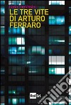 Le tre vite di Arturo Ferraro. E-book. Formato EPUB ebook