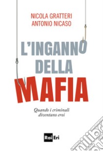 L'INGANNO DELLA MAFIA: Quando i criminali diventano eroi. E-book. Formato EPUB ebook di Nicola Gratteri