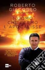 L’UOMO CHE FERMÒ L’APOCALISSE: La vera storia del soldato che ha impedito la terza guerra mondiale. E-book. Formato EPUB ebook