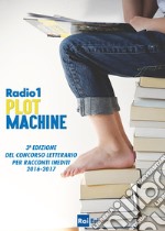 RADIO 1 PLOT MACHINE: 3a edizione del Concorso letterario per racconti inediti 2016-2017. E-book. Formato EPUB ebook