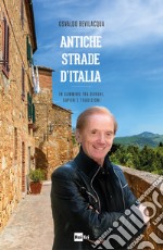 Antiche strade d'Italia: In cammino tra borghi, sapori e tradizioni. E-book. Formato EPUB ebook