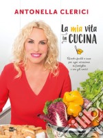 La mia vita in cucina: Ricette facili e sane per ogni occasione in famiglia e con gli amici. E-book. Formato EPUB