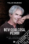 Bevi qualcosa, Pedro!: Più che un'autobiografia un'autotriografia. E-book. Formato EPUB ebook