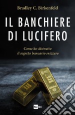 Il banchiere di Lucifero: Come ho distrutto il segreto bancario svizzero. E-book. Formato EPUB ebook