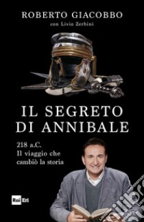 Il segreto di Annibale: 218 a.C. Il viaggio che cambiò la storia.. E-book. Formato EPUB ebook di Roberto Giacobbo