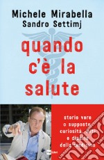 QUANDO C'È LA SALUTE: Storie vere o supposte: curiosità, miti e dicerie della medicina. E-book. Formato EPUB ebook