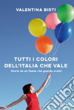 TUTTI I COLORI DELL'ITALIA CHE VALE: Storie da un Paese che guarda avanti. E-book. Formato EPUB ebook