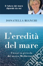 L’EREDITÀ DEL MARE: I tesori in pericolo del nostro Mediterraneo. E-book. Formato EPUB ebook