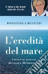 L’EREDITÀ DEL MARE: I tesori in pericolo del nostro Mediterraneo. E-book. Formato EPUB ebook di Donatella Bianchi