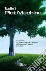 Radio 1 Plot Machine: I RACCONTI DI RADIO1 PLOT MACHINE  6a edizione del Concorso letterario  per racconti inediti 2019-2020. E-book. Formato EPUB ebook