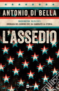 L'ASSEDIO: WASHINGTON, 06/01/2021 CRONACA DEL GIORNO CHE HA CAMBIATO LA STORIA. E-book. Formato EPUB ebook di Antonio Di Bella