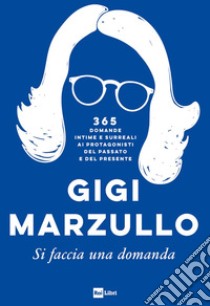 SI FACCIA UNA DOMANDA: 365 domande intime e surreali ai protagonisti del passato e del presente. E-book. Formato EPUB ebook di Gigi Marzullo