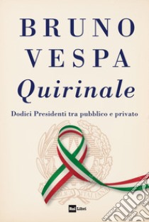 QUIRINALE: Dodici Presidenti tra pubblico e privato. E-book. Formato EPUB ebook di Bruno Vespa