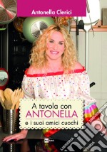 A tavola con ANTONELLA e i suoi amici cuochi. E-book. Formato EPUB