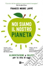 NOI SIAMO IL NOSTRO PIANETA: ALIMENTAZIONE e SALUTE per la vita di oggi. E-book. Formato EPUB ebook