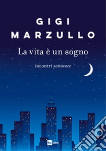 La vita è un sogno: incontri sottovoce. E-book. Formato EPUB ebook di Gigi Marzullo