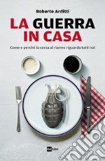 La guerra in casa: Come e perché la corsa al riarmo riguarda tutti noi. E-book. Formato EPUB ebook