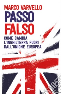 PASSO FALSO: Come cambia l’Inghilterra fuori dall’Unione Europea. E-book. Formato EPUB ebook di Marco Varvello