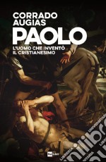 PAOLO: L'uomo che inventò il Cristianesimo. E-book. Formato EPUB ebook