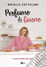 Profumo di buono: I nuovi dolci di casa. E-book. Formato EPUB ebook