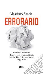 ERRORARIO: Piccolo dizionario degli errori grammaticali, dei dubbi e dei tormentoni linguistici. E-book. Formato EPUB