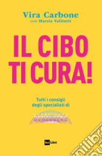 Il CIBO TI CURA!: Tutti i consigli degli specialisti di “Buongiorno Benessere”. E-book. Formato EPUB ebook di Vira Carbone