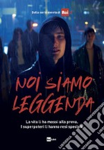 NOI SIAMO LEGGENDA: La vita li ha messi alla prova. I superpoteri li hanno resi speciali.. E-book. Formato EPUB ebook