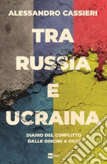 Tra Russia e Ucraina.: Diario del conflitto dalle origini a oggi. E-book. Formato EPUB