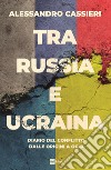 Tra Russia e Ucraina.: Diario del conflitto dalle origini a oggi. E-book. Formato EPUB ebook